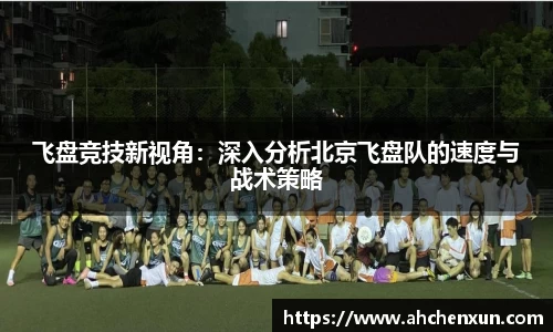 飞盘竞技新视角：深入分析北京飞盘队的速度与战术策略