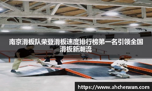 南京滑板队荣登滑板速度排行榜第一名引领全国滑板新潮流