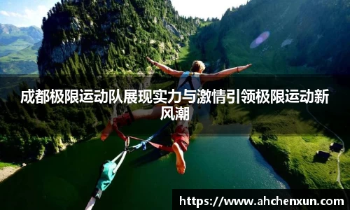 成都极限运动队展现实力与激情引领极限运动新风潮