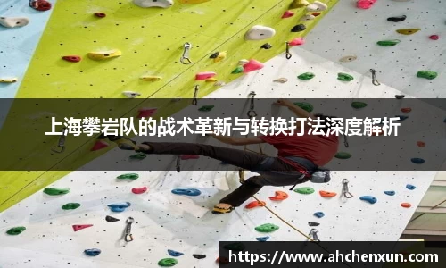 上海攀岩队的战术革新与转换打法深度解析