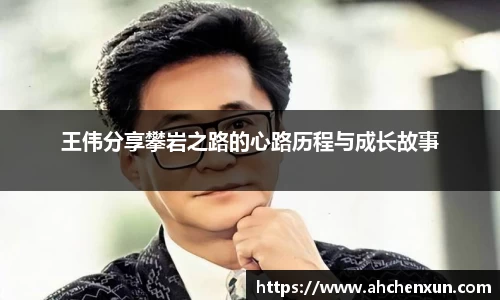 王伟分享攀岩之路的心路历程与成长故事